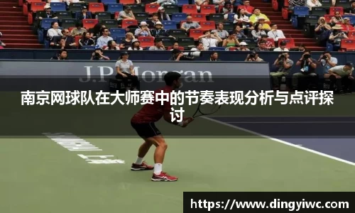 南京网球队在大师赛中的节奏表现分析与点评探讨