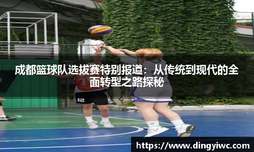 成都篮球队选拔赛特别报道：从传统到现代的全面转型之路探秘