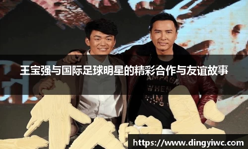 王宝强与国际足球明星的精彩合作与友谊故事