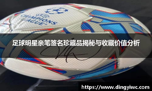 足球明星亲笔签名珍藏品揭秘与收藏价值分析