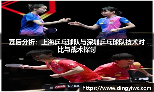 赛后分析：上海乒乓球队与深圳乒乓球队技术对比与战术探讨