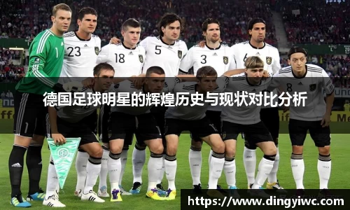 德国足球明星的辉煌历史与现状对比分析
