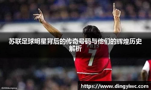 苏联足球明星背后的传奇号码与他们的辉煌历史解析